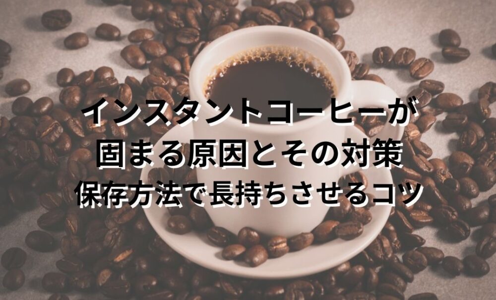 インスタントコーヒー 固まる 原因